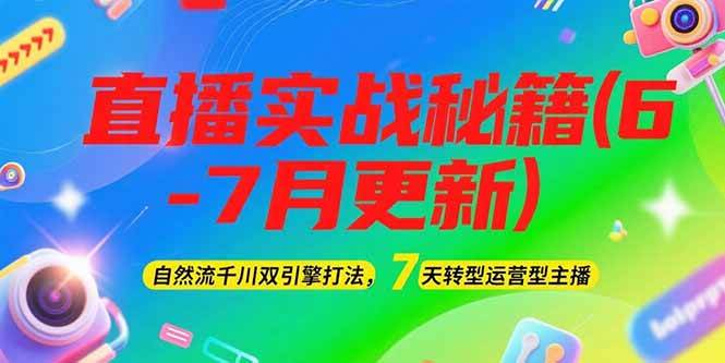 2025直播实战秘籍(6-7月更新):自然流千川双引擎打法,7天转型运营型主播 2025直播实战秘籍(6-7月更新):自然流千川双引擎打法,7天转型运营型主播