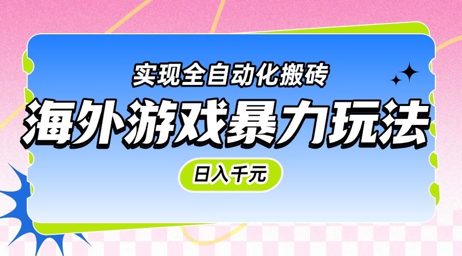 海外游戏暴力玩法,日入千元,实现全自动化搬砖 海外游戏暴力玩法,日入千元,实现全自动化搬砖