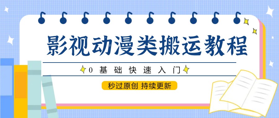 影视动漫类搬运教程,0基础快速入门,秒过原创 持续更新 影视动漫类搬运教程,0基础快速入门,秒过原创 持续更新