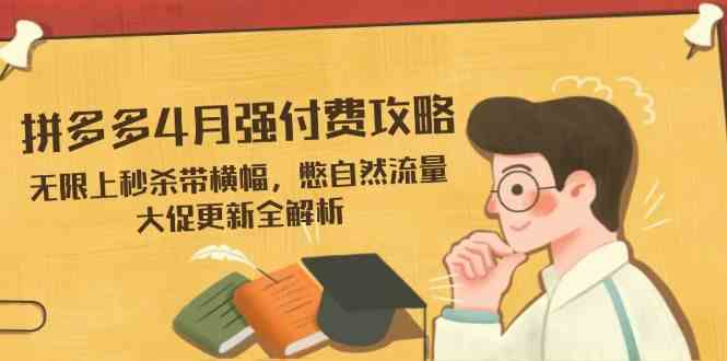 拼多多4月强付费攻略,无限上秒杀带横幅,憋自然流量,大促更新全解析 拼多多4月强付费攻略,无限上秒杀带横幅,憋自然流量,大促更新全解析