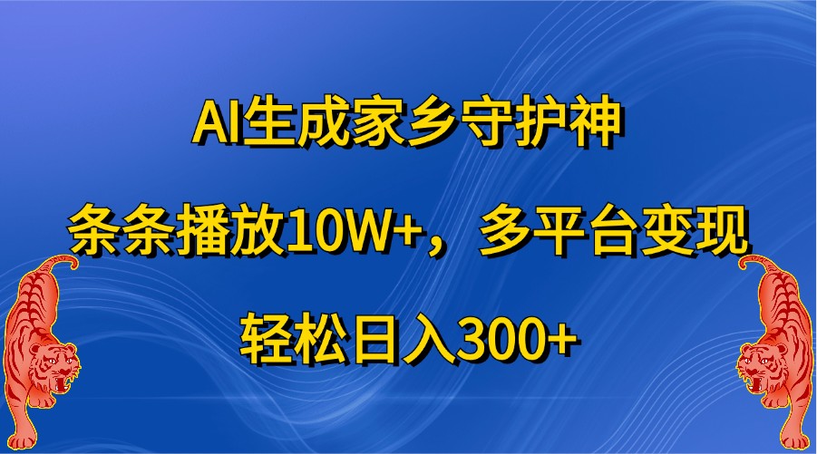 AI生成家乡守护神,条条播放10W+,多平台变现,轻松日入300+ AI生成家乡守护神,条条播放10W+,多平台变现,轻松日入300+