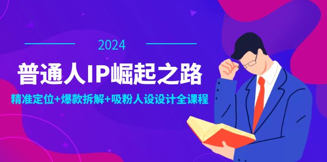 普通人IP崛起之路:打造个人品牌,精准定位+爆款拆解+吸粉人设设计全课程 普通人IP崛起之路:打造个人品牌,精准定位+爆款拆解+吸粉人设设计全课程