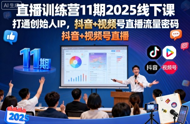 直播训练营11期2025线下课，打通创始人IP，抖音+视频号直播流量密码，教你做出高流量高变现的直播间