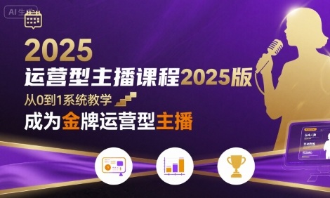 运营型主播课程2025版,从0到1教你成为金牌运营型主播 运营型主播课程2025版,从0到1教你成为金牌运营型主播