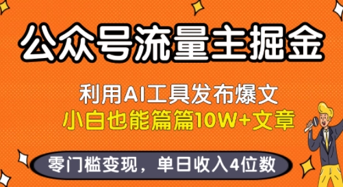 公众号流量主掘金新玩法,利用AI工具发布爆文,小白也能篇篇10W+文章,零门槛变现,单日收入4位数 公众号流量主掘金新玩法,利用AI工具发布爆文,小白也能篇篇10W+文章,零门槛变现,单日收入4位数