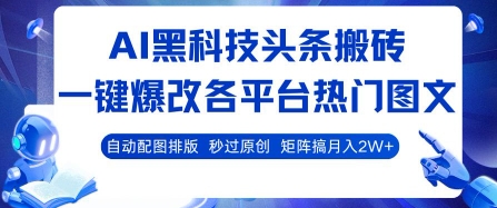 AI黑科技头条搬砖,一键爆改各平台热门图文 自动配图排版,秒过原创,矩阵搞月入2W+【揭秘】 AI黑科技头条搬砖,一键爆改各平台热门图文 自动配图排版,秒过原创,矩阵搞月入2W+【揭秘】