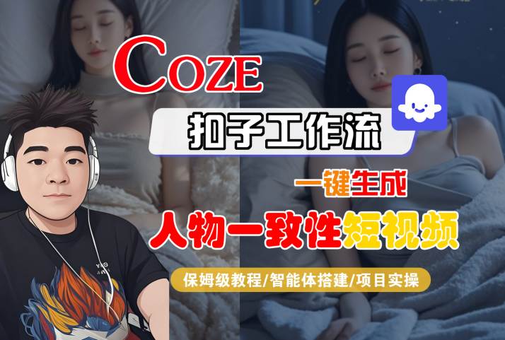 COZE扣子工作流一键生成人物一致性短视频，保姆级教程-智能体搭建-项目实操