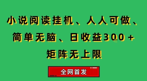 小说挂G阅读,人人可做,简单无脑,一天收益3张+矩阵无限上,全网首发【揭秘】 小说挂G阅读,人人可做,简单无脑,一天收益3张+矩阵无限上,全网首发【揭秘】