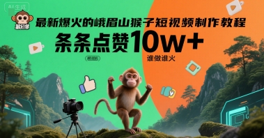 峨眉山猴子短视频爆火攻略、掌握流量密码轻松制作、附赠教程与提示词