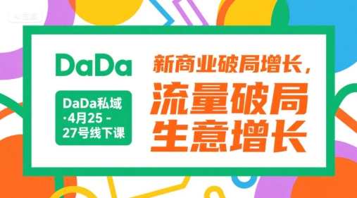 DaDa私域线下课开启 新商业破局与流量引爆 实战增长策略全解析