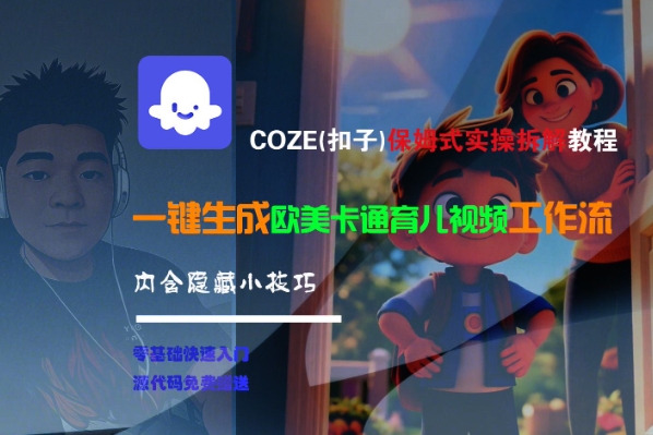 COZE保姆级实操教程、一键生成欧美卡通视频、内含隐藏技巧全拆解