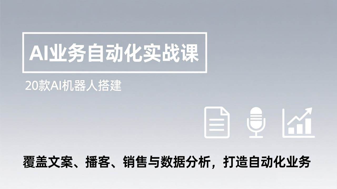 AI业务自动化实战课、20款机器人搭建指南、覆盖文案销售与数据分析