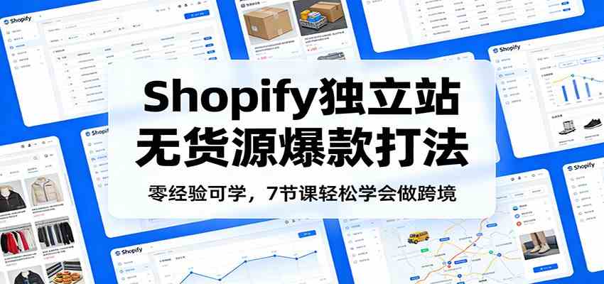 零经验入门、Shopify无货源爆款、七节课轻松掌握跨境实战