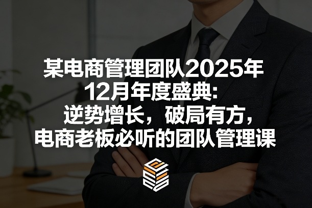 逆势增长破局有方、电商团队年度盛典、老板必听管理实战课