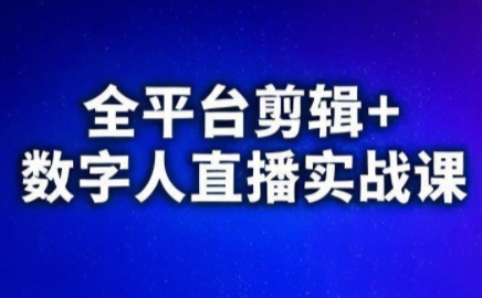 视频号快手抖音全平台剪辑、数字人直播实战课程、2026最新版教学