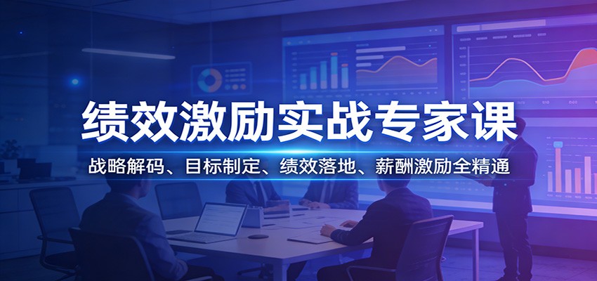绩效激励实战专家课、战略解码、目标制定、绩效落地、薪酬激励全精通