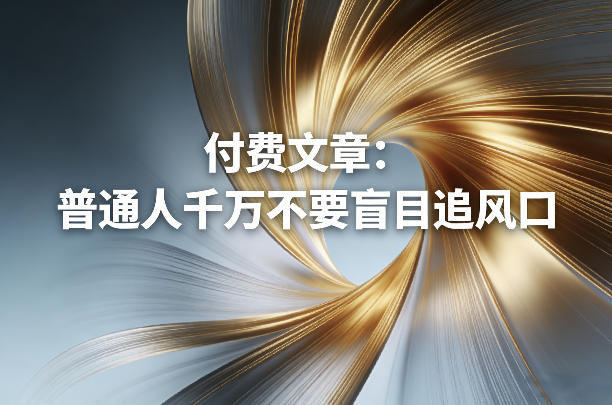 付费文章、普通人千万不要盲目追风口