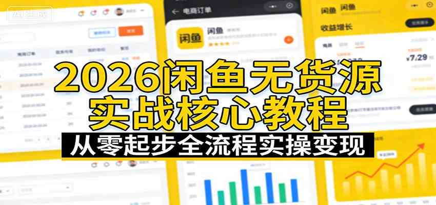 2026闲鱼无货源实战教程、从零起步全流程操作、手把手教你稳定变现