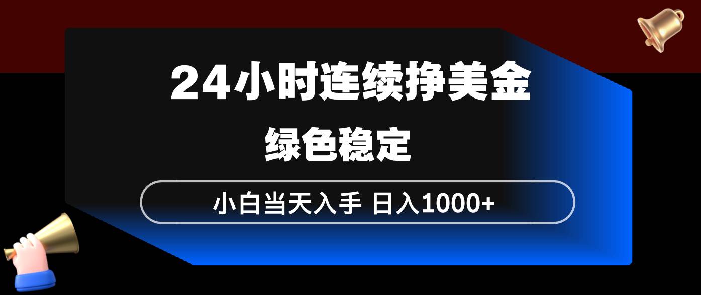24小时持续赚美金、新手当天快速上手、操作简单稳定日入千元