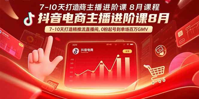 （15718期）抖音电商主播进阶课8月 7-10天打造精准推流直播间，0粉起号到单场百万GMV