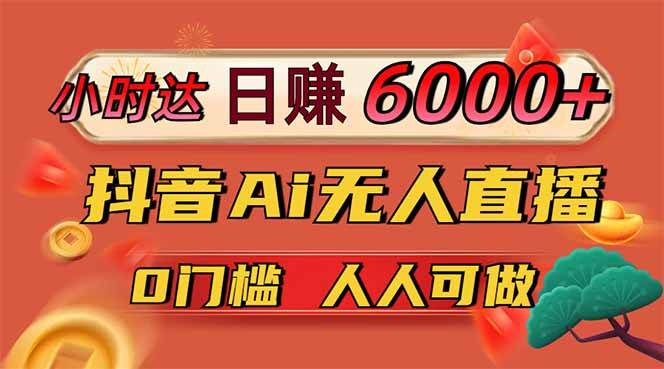 （14614期）日赚6000+！抖音Ai无人直播躺赚新风口，0门槛吃官方亿级流量！