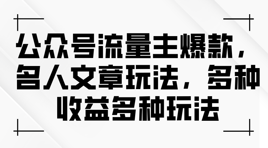 (11404期)公众号流量主爆款,名人文章玩法,多种收益多种玩法 (11404期)公众号流量主爆款,名人文章玩法,多种收益多种玩法