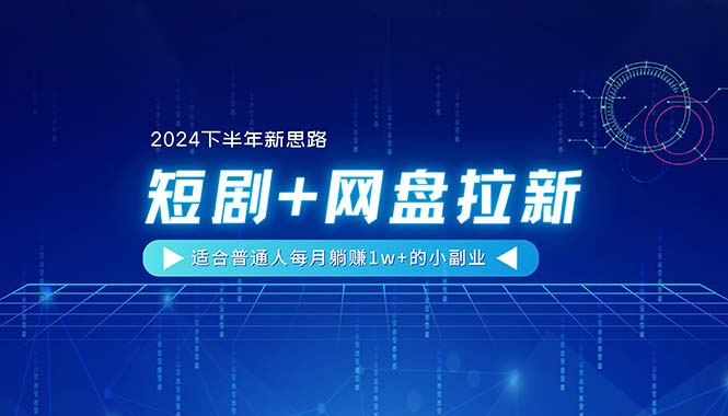 (11194期)【2024下半年新思路】短剧+网盘拉新,适合普通人每月躺赚1w+的小副业 (11194期)【2024下半年新思路】短剧+网盘拉新,适合普通人每月躺赚1w+的小副业