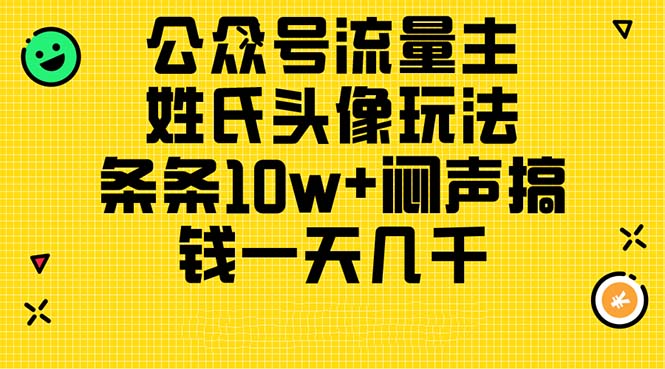 (11067期)公众号流量主,姓氏头像玩法,条条10w+闷声搞钱一天几千,详细教程 (11067期)公众号流量主,姓氏头像玩法,条条10w+闷声搞钱一天几千,详细教程