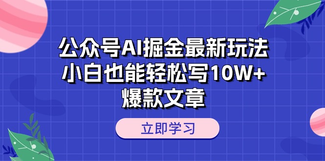 (10878期)公众号AI掘金最新玩法,小白也能轻松写10W+爆款文章 (10878期)公众号AI掘金最新玩法,小白也能轻松写10W+爆款文章
