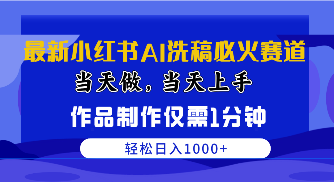 (10233期)最新小红书AI洗稿必火赛道,当天做当天上手 作品制作仅需1分钟,日入1000+