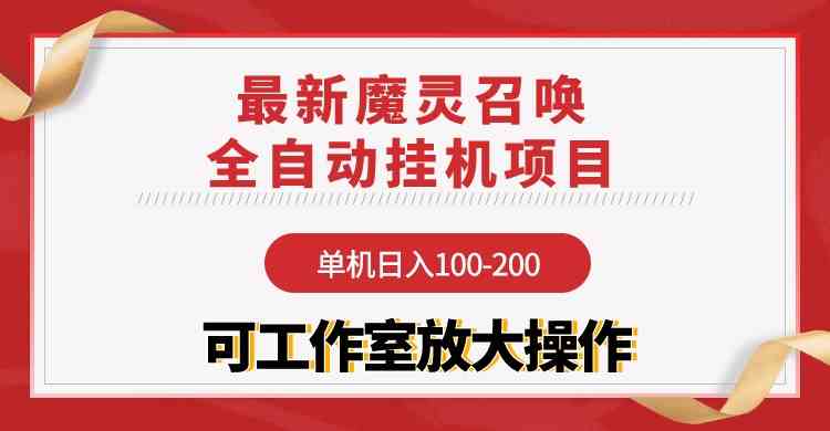 （9957期）【魔灵召唤】全自动挂机项目：单机日入100-200，稳定长期 可工作室放大操作