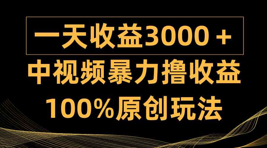 (9696期)中视频暴力撸收益,日入3000+,100%原创玩法,小白轻松上手多种变现方式
