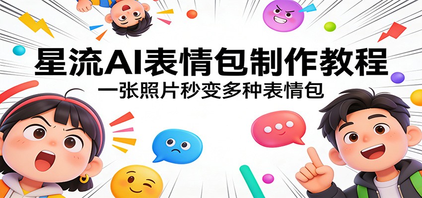 星流AI表情包制作教程:一张照片秒变多种表情包
