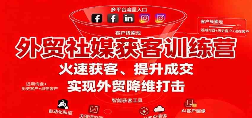 外贸社媒获客训练营,火速获客、提升成交,实现外贸降维打击