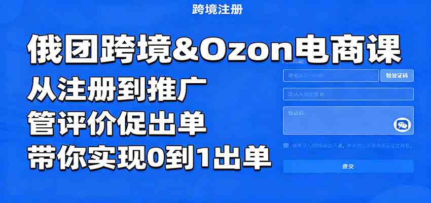 俄团跨境&Ozon电商课：从注册到推广，管评价促出单，带你实现0到1出单