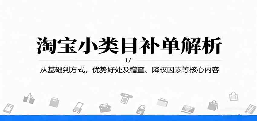 淘宝小类目补单解析:从基础到方式,优势好处及稽查、降权因素等核心内容