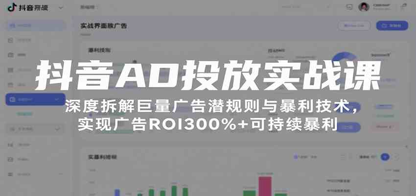 抖音AD投放实战课,深度拆解巨量广告潜规则与暴利技术,实现广告ROI300%+可持续暴利