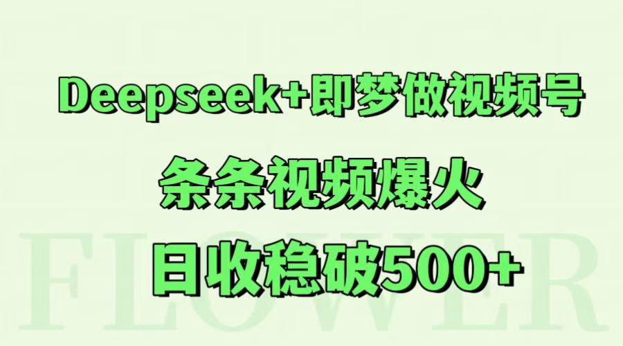 Deepseek+即梦做视频号,条条视频爆火,日收稳破500+