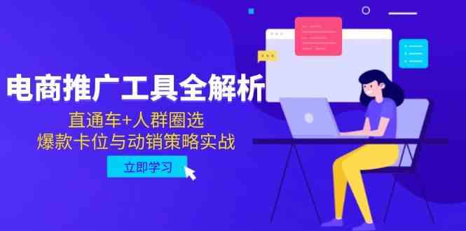电商推广工具全解析,直通车+人群圈选,爆款卡位与动销策略实战