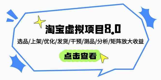 淘宝虚拟项目8.0：选品/上架/优化/发货/干预/测品/分析/矩阵放大收益