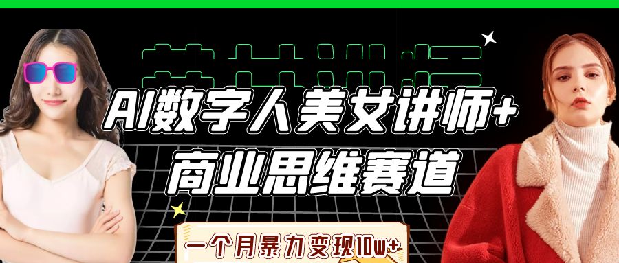 AI数字人美女讲师+商业思维赛道,一个月暴力变现10w+