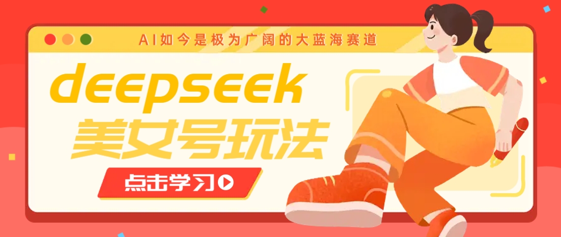 借助deepseek创作出各种风格的美女视频,7天快速涨粉,多种变现月入万元 借助deepseek创作出各种风格的美女视频,7天快速涨粉,多种变现月入万元