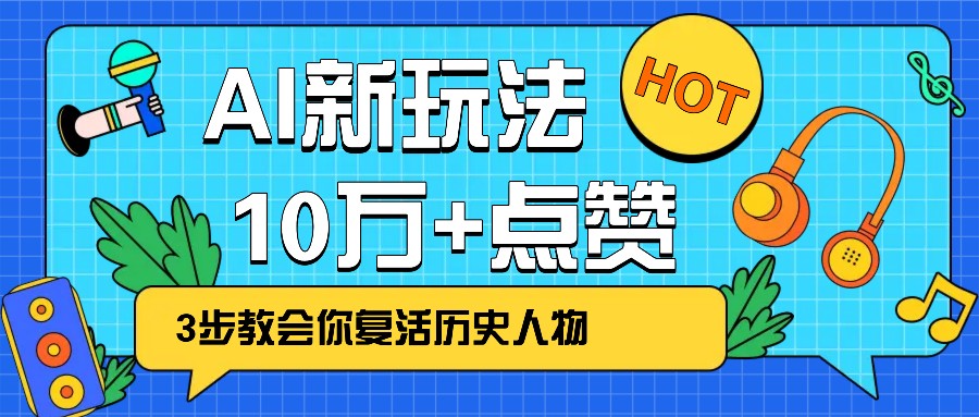 利用AI让历史 “活” 起来,3步教会你复活历史人物,轻松10万+点赞!