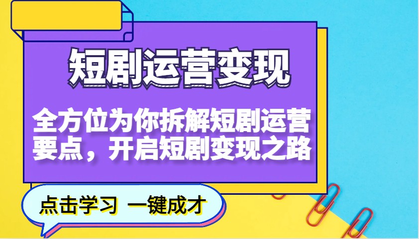 短剧运营变现,全方位为你拆解短剧运营要点,开启短剧变现之路