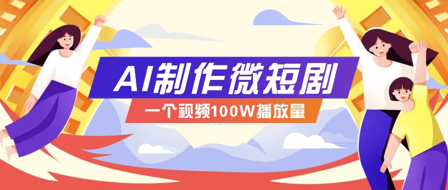 AI制作微短剧实操教程,今年最大风口一个视频100W播放量,附详细实操+变现计划