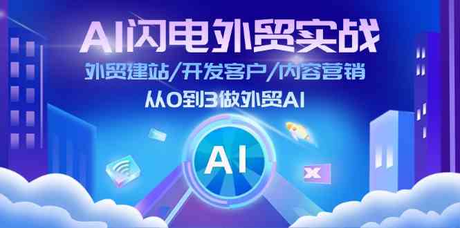 AI闪电外贸实战:外贸建站/开发客户/内容营销/从0到3做外贸AI(更新) AI闪电外贸实战:外贸建站/开发客户/内容营销/从0到3做外贸AI(更新)