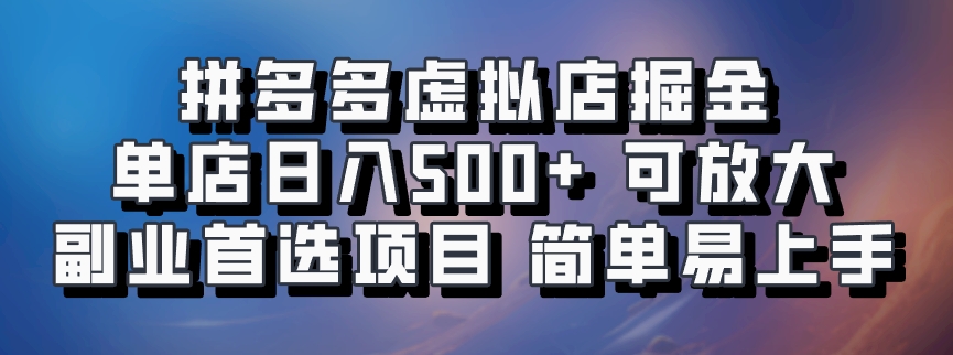 拼多多虚拟店掘金 单店日入500+ 可放大 副业首选项目 简单易上手 拼多多虚拟店掘金 单店日入500+ 可放大 副业首选项目 简单易上手