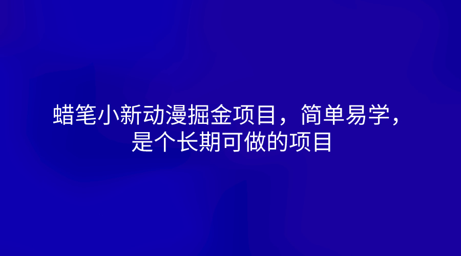 蜡笔小新动漫掘金项目,简单易学,是个长期可做的项目 蜡笔小新动漫掘金项目,简单易学,是个长期可做的项目