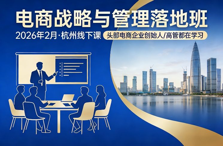 电商战略与管理落地班2026年2月份杭州线下课,头部电商企业创始人高管都在学习 电商战略与管理落地班2026年2月份杭州线下课,头部电商企业创始人高管都在学习