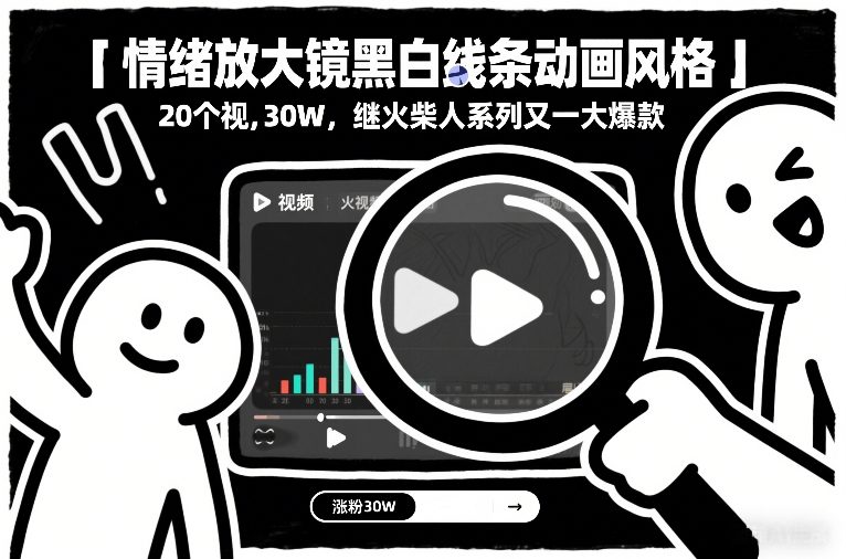 情绪放大镜黑白线条动画风格,20个视频,涨粉30W,继火柴人系列又一大爆款 情绪放大镜黑白线条动画风格,20个视频,涨粉30W,继火柴人系列又一大爆款